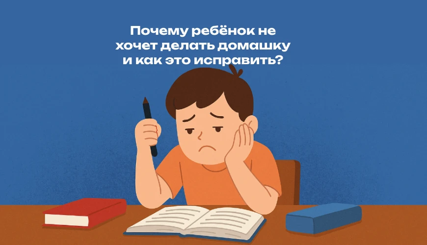 Почему ребёнок не хочет делать домашку и как это исправить?